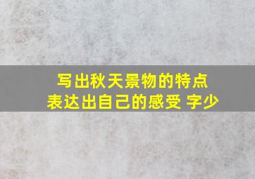 写出秋天景物的特点 表达出自己的感受 字少